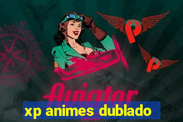 xp animes dublado